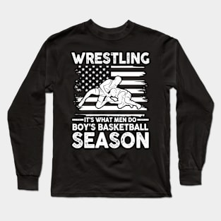 Wrestling It's What Men Do During Boy's Basketball Season Long Sleeve T-Shirt